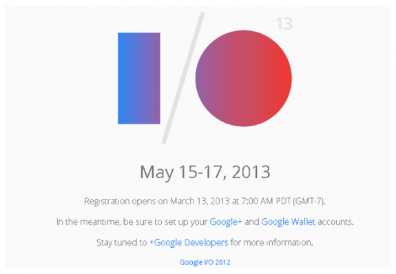 Google I/O 2013 registration may start March 13th.