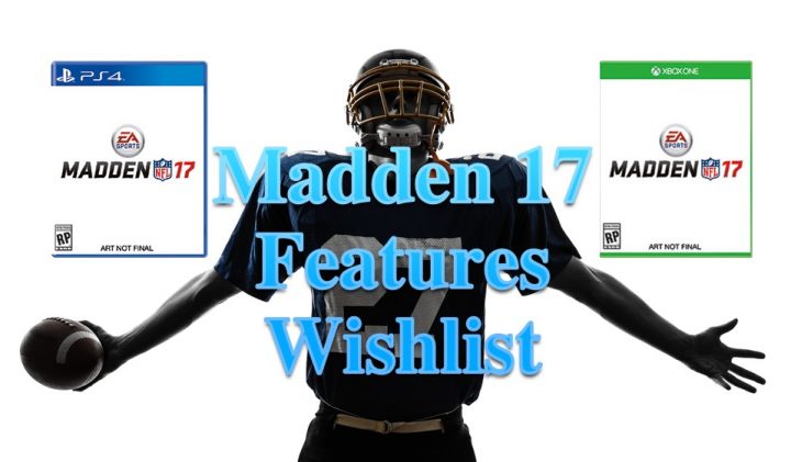 Here is our Madden 17 features wishlist with what we want changed and upgraded.