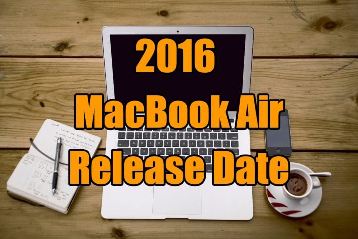 When to expect the 2016 MacBook Air release date.