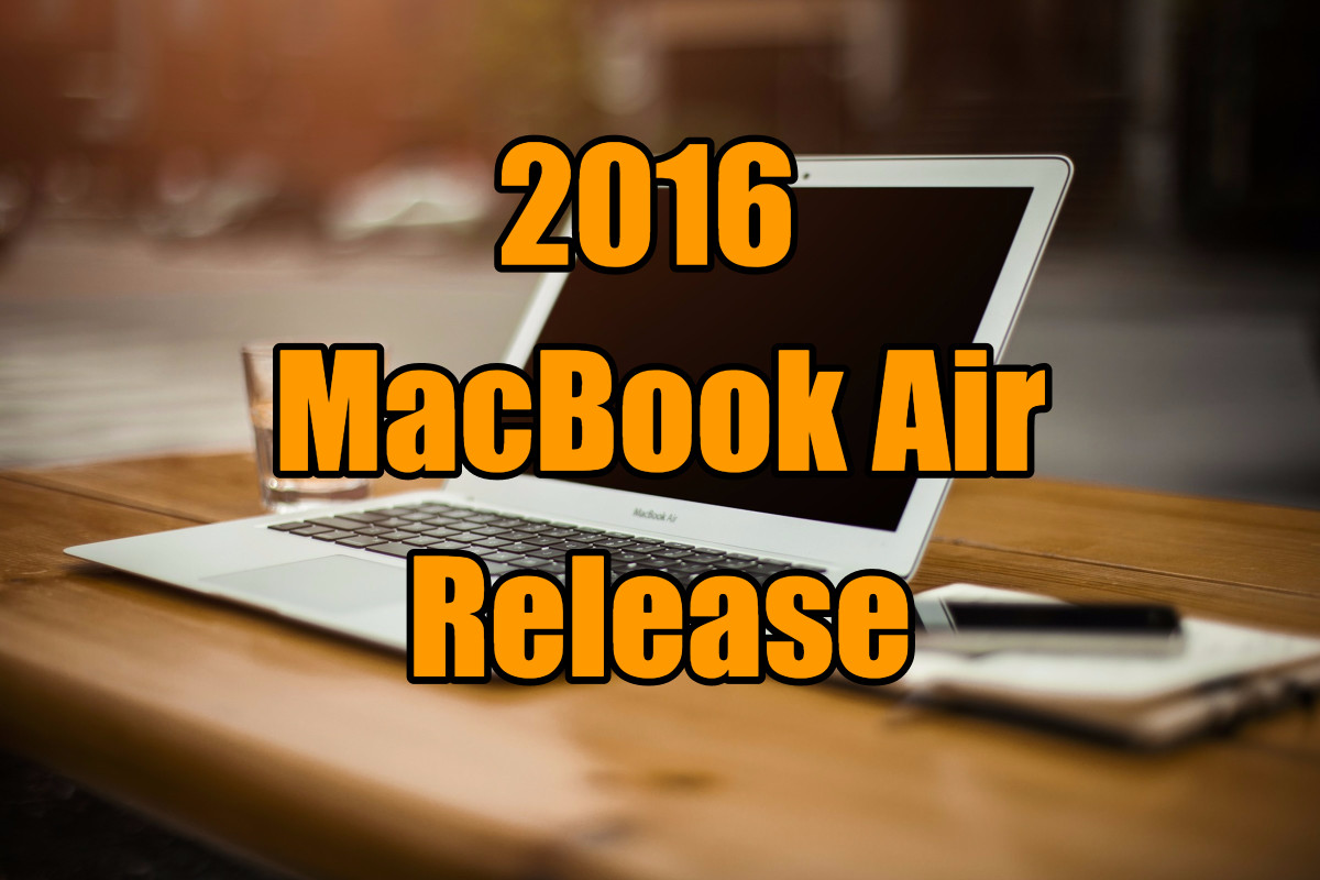 Everything you need to know about the MacBook Air 2016 release date and features.