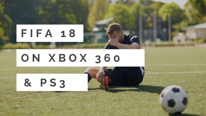 We could see FIFA 18 for Xbox 360 and PS3.