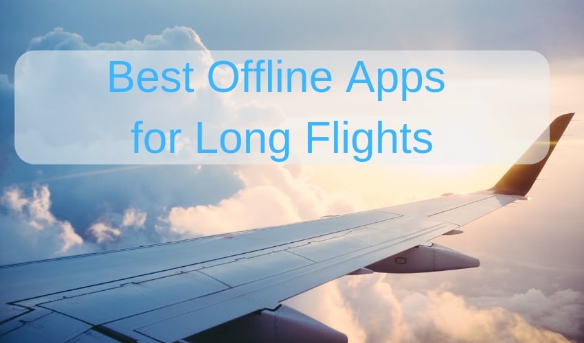 Here are the best offline apps for long flights.