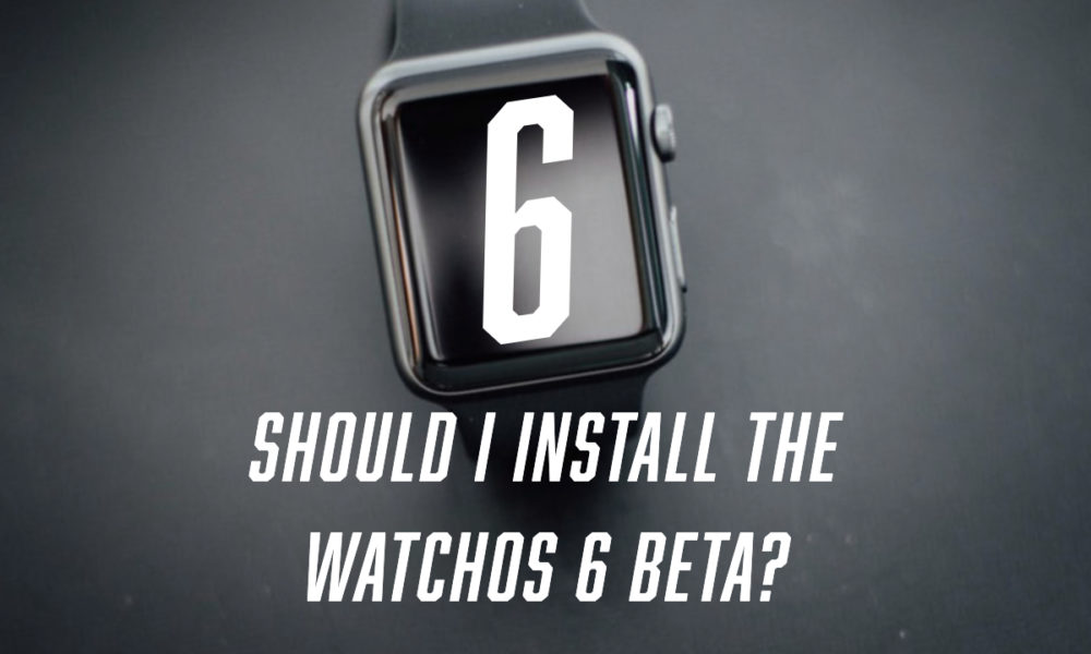 Is it a good idea to install the watchOS 6 beta?