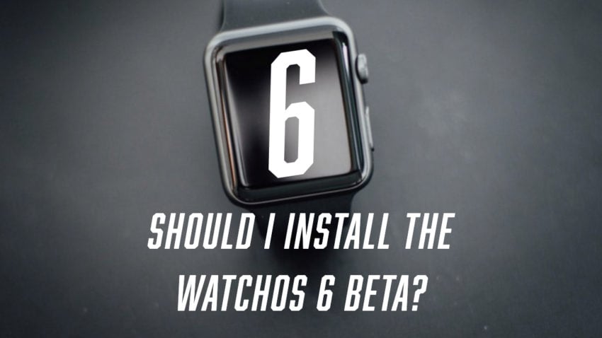 Is it a good idea to install the watchOS 6 beta?