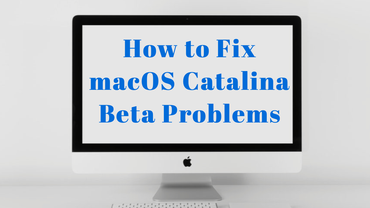 5 Common macOS Catalina Beta Problems & How to Fix Them