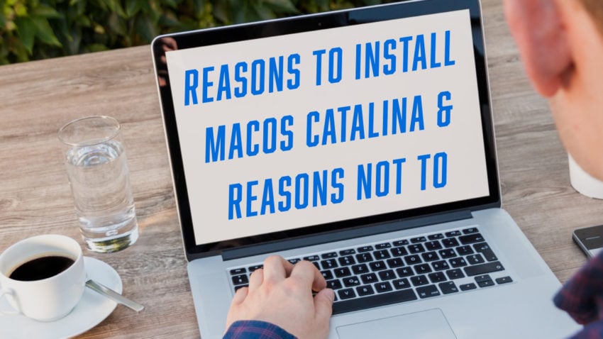 Why you should install macOS Catalina today, and why you should wait. 